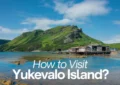 How To Visit Yukevalo Island? Routes, Attractions & Tips