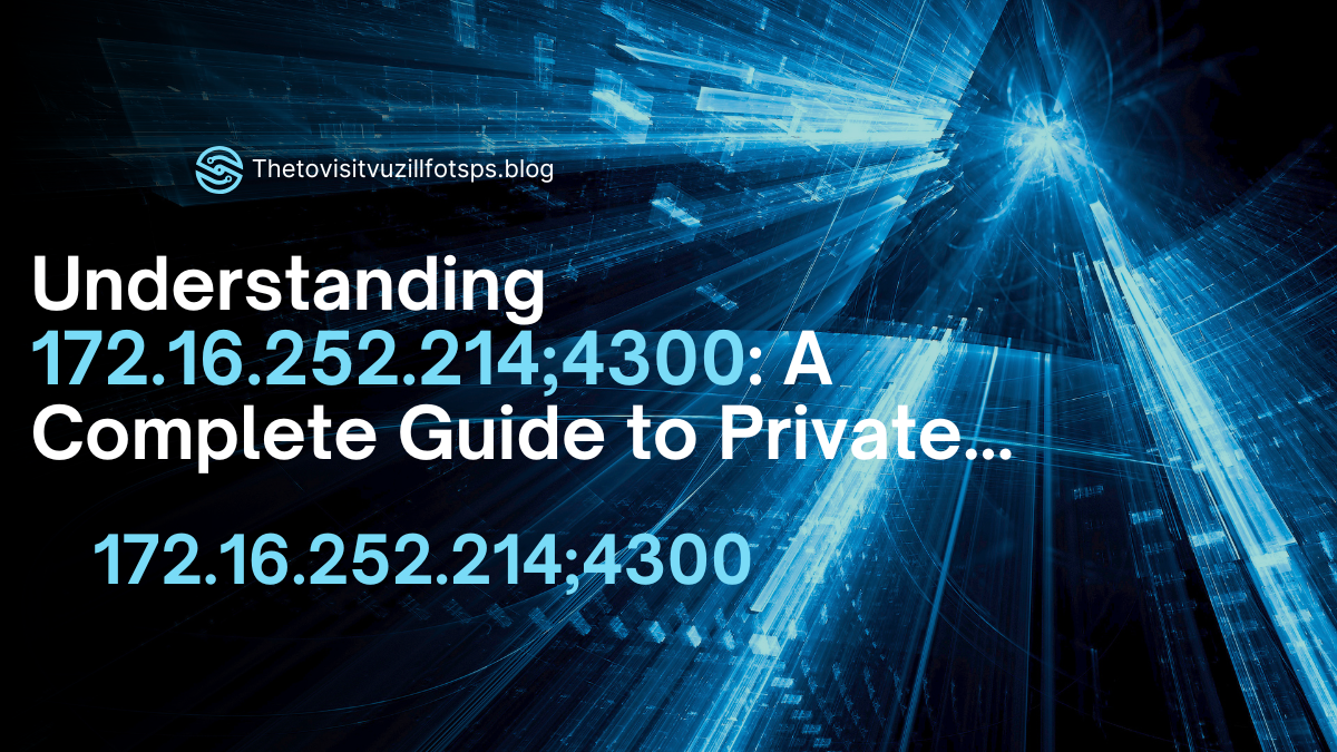 Understanding 172.16.252.214;4300: A Complete Guide to Private IPs, Ports, and Networking