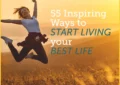 55 Inspiring Ways To Start Living Your Best Life (Free Ebook)